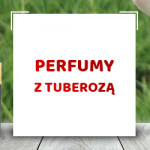 Perfumy z tuberozą