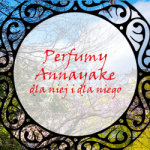 Perfumy Annayake dla niej i dla niego – poznaj japoński świat zapachów
